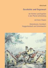 Geschichte und Gegenwart der Kirchen und Kapellen in der Pfarrei Schönebürg mit ihren Filialen Dietenbronn, Hochdorf, Huggenlaubach und Simmisweiler