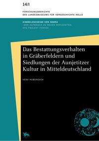 Das Bestattungsverhalten in Gräberfeldern und Siedlungen der Aunjetitzer Kultur in Mitteldeutschland (Forschungsberichte des Landesmuseums für Vorgeschichte Halle 14)