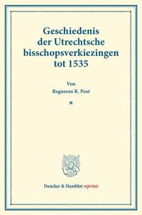 Geschiedenis der Utrechtsche bisschopsverkiezingen tot 1535.