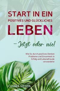 Start in ein positives und glückliches Leben - jetzt oder nie!