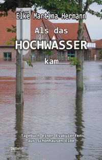 Als das Hochwasser kam - Tagebuch einer Evakuierten aus Schönhausen/Elbe