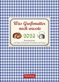 Was Großmutter noch wusste Wochenkalender 2023. Ein Kalender voll nützlicher Tipps für Garten, Haushalt und Gesundheit. Schön gestalteter Bildkalender 2023.