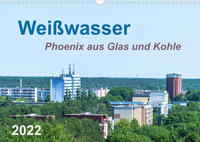 Weißwasser - Phoenix aus Glas und Kohle (Wandkalender 2022 DIN A3 quer)