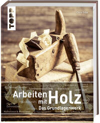 Arbeiten mit Holz. Das Grundlagenwerk