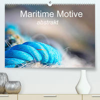 Maritime Motive - abstrakt (Premium, hochwertiger DIN A2 Wandkalender 2022, Kunstdruck in Hochglanz)