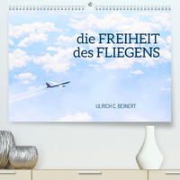 die FREIHEIT des FLIEGENS (Premium, hochwertiger DIN A2 Wandkalender 2023, Kunstdruck in Hochglanz)