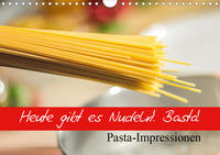 Heute gibt es Nudeln! Basta! Pasta-Impressionen (Wandkalender 2021 DIN A4 quer)