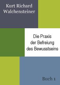 Die Praxis der Befreiung des Bewusstseins - Buch 1