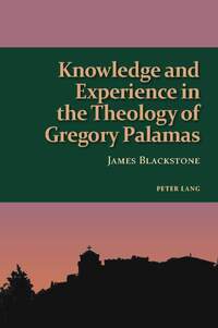 Knowledge and Experience in the Theology of Gregory Palamas