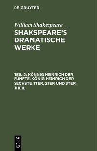 William Shakespeare: Shakspeare’s dramatische Werke / Könnig Heinrich der Fünfte. König Heinrich der Sechste, 1ter, 2ter und 3ter Theil