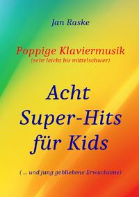 Poppige Klaviermusik (sehr leicht bis mittelschwer) - Acht Super-Hits für Kids ( ... und jung gebliebene Erwachsene)