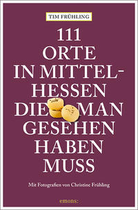 111 Orte in Mittelhessen, die man gesehen haben muss