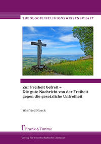 Zur Freiheit befreit – Die gute Nachricht von der Freiheit gegen die gesetzliche Unfreiheit