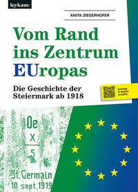 Vom Rand ins Zentrum EUropas. Die Geschichte der Steiermark ab 1918