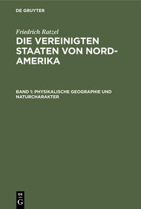 Friedrich Ratzel: Die Vereinigten Staaten von Nord-Amerika / Physikalische Geographie und Naturcharakter