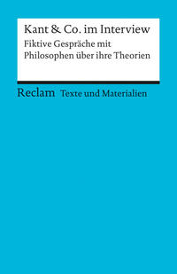 Kant & Co. im Interview. Fiktive Gespräche mit Philosophen über ihre Theorien. Für die Sekundarstufe. Texte und Materialien für den Unterricht