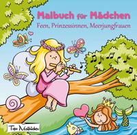 Malbuch für Mädchen: Feen, Prinzessinnen, Meerjungfrauen