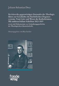 Johann Sebastian Drey: Revision des gegenwärtigen Zustandes der Theologie. Ideen zur Geschichte des Katholischen Dogmensystems. Vom Geist und Wesen des Katholicismus.