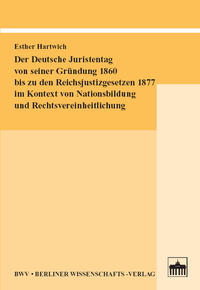 Der Deutsche Juristentag von seiner Gründung 1860 bis zu den Reichsjustizgesetzen 1877 im Kontext von Nationsbildung und Rechtsvereinheitlichung