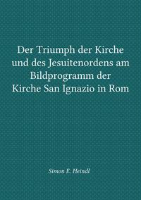 Der Triumph der Kirche und des Jesuitenordens am Bildprogramm der Kirche San Ignazio in Rom