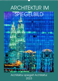 Architektur im Spiegelbild (Wandkalender 2023 DIN A2 hoch)