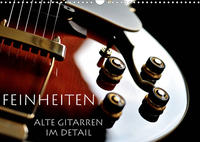 Feinheiten - Alte Gitarren im Detail (Wandkalender 2023 DIN A3 quer)