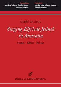 Staging Elfriede Jelinek in Australia: Poetics - Ethics - Politics