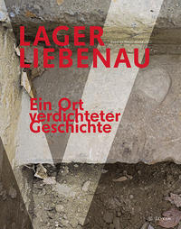 Lager Liebenau – Ein Ort verdichteter Geschichte