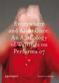 Everywhere and All at Once: An Anthology of Writings on Performa 07