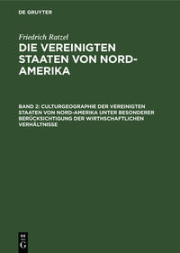 Friedrich Ratzel: Die Vereinigten Staaten von Nord-Amerika / Culturgeographie der Vereinigten Staaten von Nord-Amerika unter besonderer Berücksichtigung der wirthschaftlichen Verhältnisse