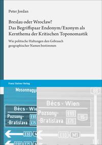 Breslau oder Wroclaw? Das Begriffspaar Endonym/Exonym als Kernthema der Kritischen Toponomastik