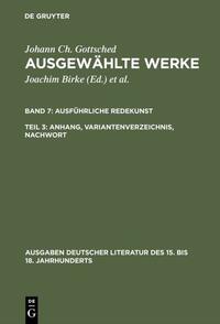 Johann Ch. Gottsched: Ausgewählte Werke. Ausführliche Redekunst / Ausführliche Redekunst. Anhang, Variantenverzeichnis, Nachwort