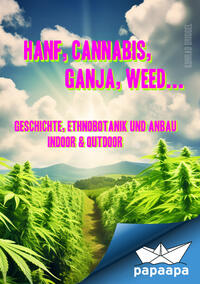 Hanf, Cannabis, Ganja, Weed ... Geschichte, Ethnobotanik und Anbau