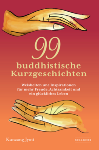 99 buddhistische Kurzgeschichten: Weisheiten und Inspirationen für mehr Freude, Achtsamkeit und ein glückliches Leben