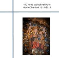 400 Jahre Wallfahrtskirche Maria Oberdorf 1615-2015