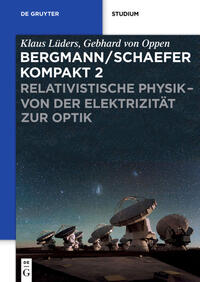 Ludwig Bergmann; Clemens Schaefer: Bergmann/Schaefer kompakt – Lehrbuch... / Relativistische Physik - von der Elektrizität zur Optik