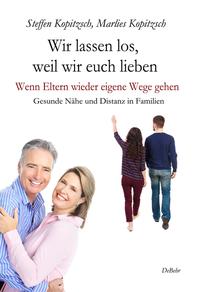 Wir lassen los, weil wir euch lieben - Wenn Eltern wieder eigene Wege gehen - Gesunde Nähe und Distanz in Familien