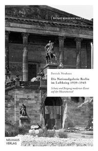 Die Nationalgalerie Berlin im Luftkrieg 1939-1945