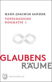 Glaubensräume - Topologische Dogmatik Band I/1