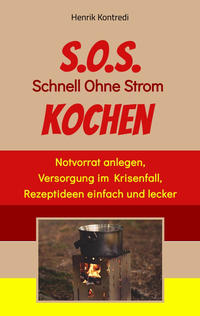 S.O.S. Schnell Ohne Strom Kochen - Der Notfall-Ratgeber für die individuelle Krisenvorsorge