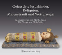 Gefatschte Jesuskinder, Reliquien, Maienstrauß und Wettersegen. Klosterarbeiten von Martha Sailer