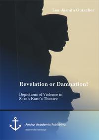 Revelation or Damnation? Depictions of Violence in Sarah Kane’s Theatre