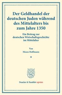 Der Geldhandel der deutschen Juden während des Mittelalters bis zum Jahre 1350.