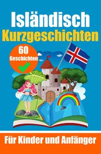 60 Kurzgeschichten auf Isländisch | Ein zweisprachiges Buch auf Deutsch und Isländisch | Ein Buch zum Erlernen der isländischen Sprache für Kinder und Anfänger