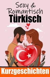 50 Sexy und Romantische Kurzgeschichten auf Türkisch | Deutsche und Türkische Kurzgeschichten Nebeneinander