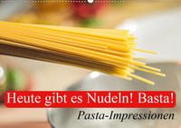 Heute gibt es Nudeln! Basta! Pasta-Impressionen (Wandkalender 2020 DIN A2 quer)