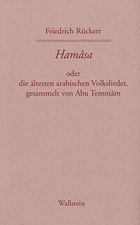 Hamasa oder die ältesten arabischen Volkslieder, gesammelt von Abu Temmam, übersetzt und erläutert von Friedrich Rückert