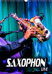 Saxophon live (Wandkalender 2022 DIN A3 hoch)