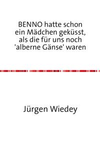 BENNO hatte schon ein Mädchen geküsst, als Mädchen für uns noch 'alberne Gänse' waren