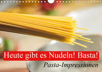 Heute gibt es Nudeln! Basta! Pasta-Impressionen (Wandkalender 2020 DIN A4 quer)